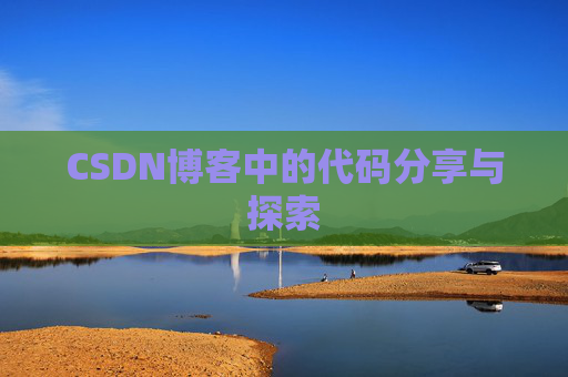 CSDN博客中的代码分享与探索 CSDN博客中的代码分享与探索